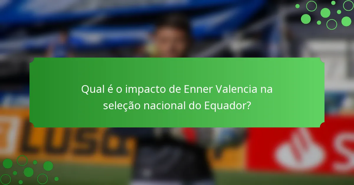 Qual é o impacto de Enner Valencia na seleção nacional do Equador?