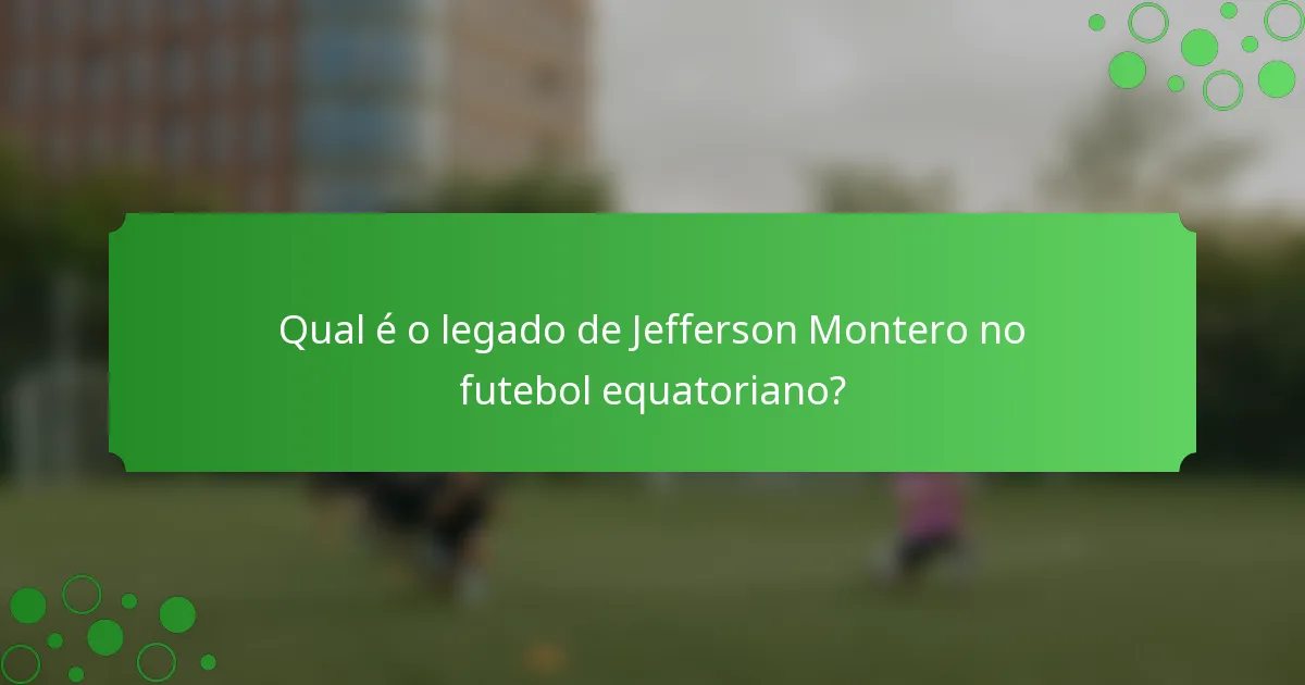 Qual é o legado de Jefferson Montero no futebol equatoriano?