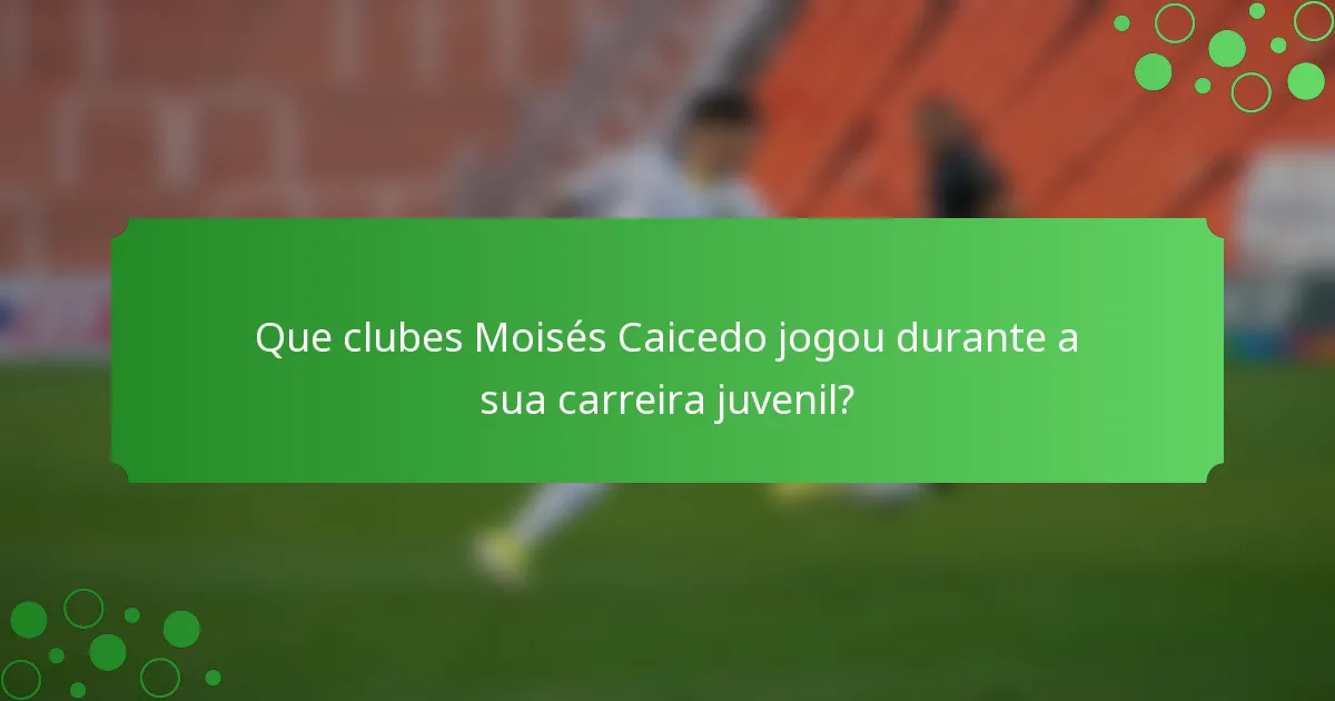 Que clubes Moisés Caicedo jogou durante a sua carreira juvenil?