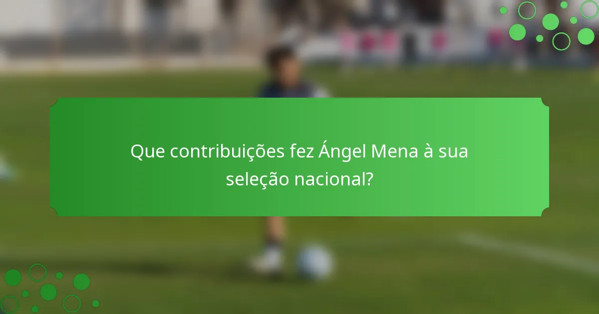 Que contribuições fez Ángel Mena à sua seleção nacional?