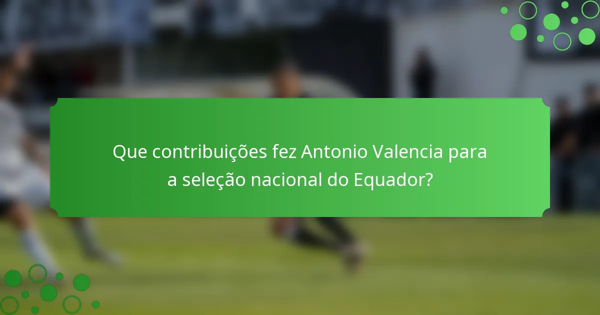 Que contribuições fez Antonio Valencia para a seleção nacional do Equador?