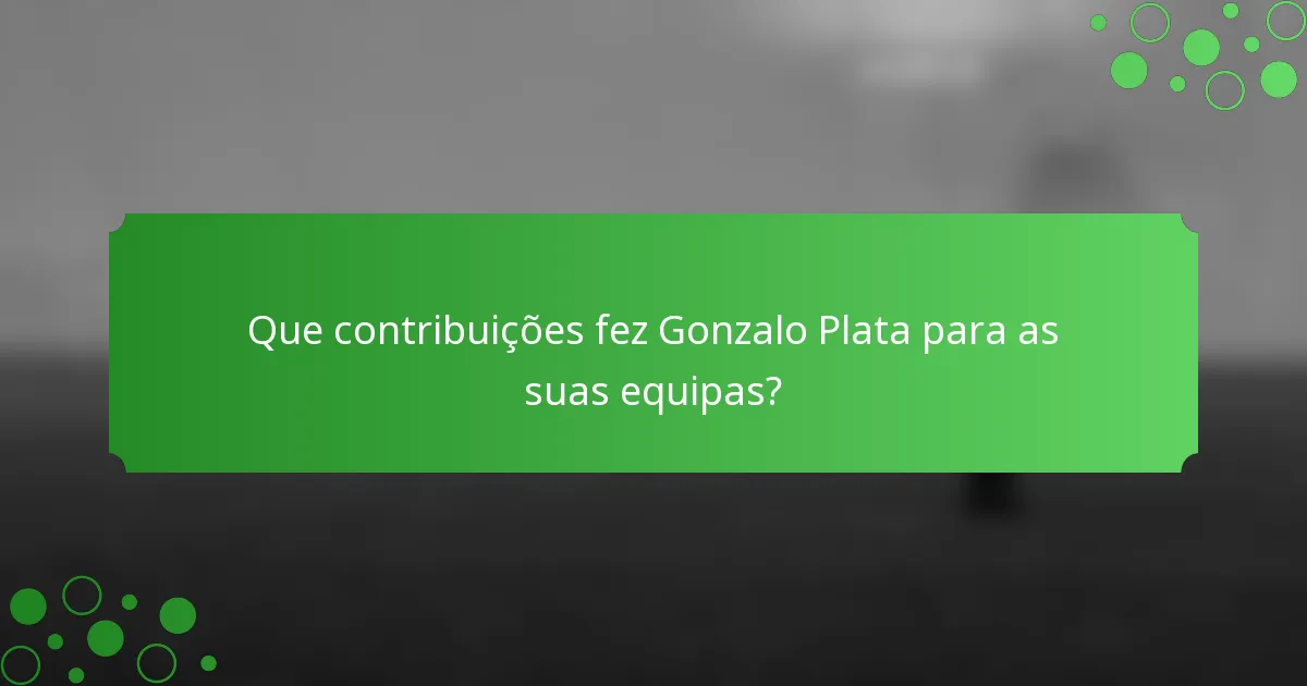 Que contribuições fez Gonzalo Plata para as suas equipas?