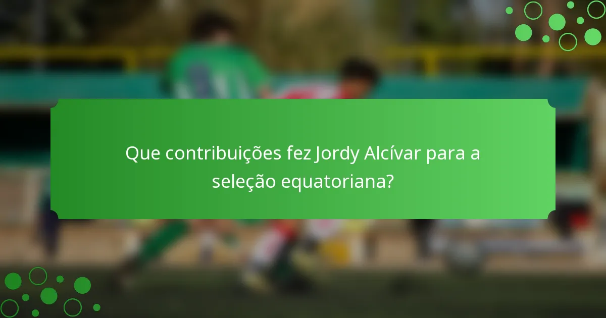 Que contribuições fez Jordy Alcívar para a seleção equatoriana?