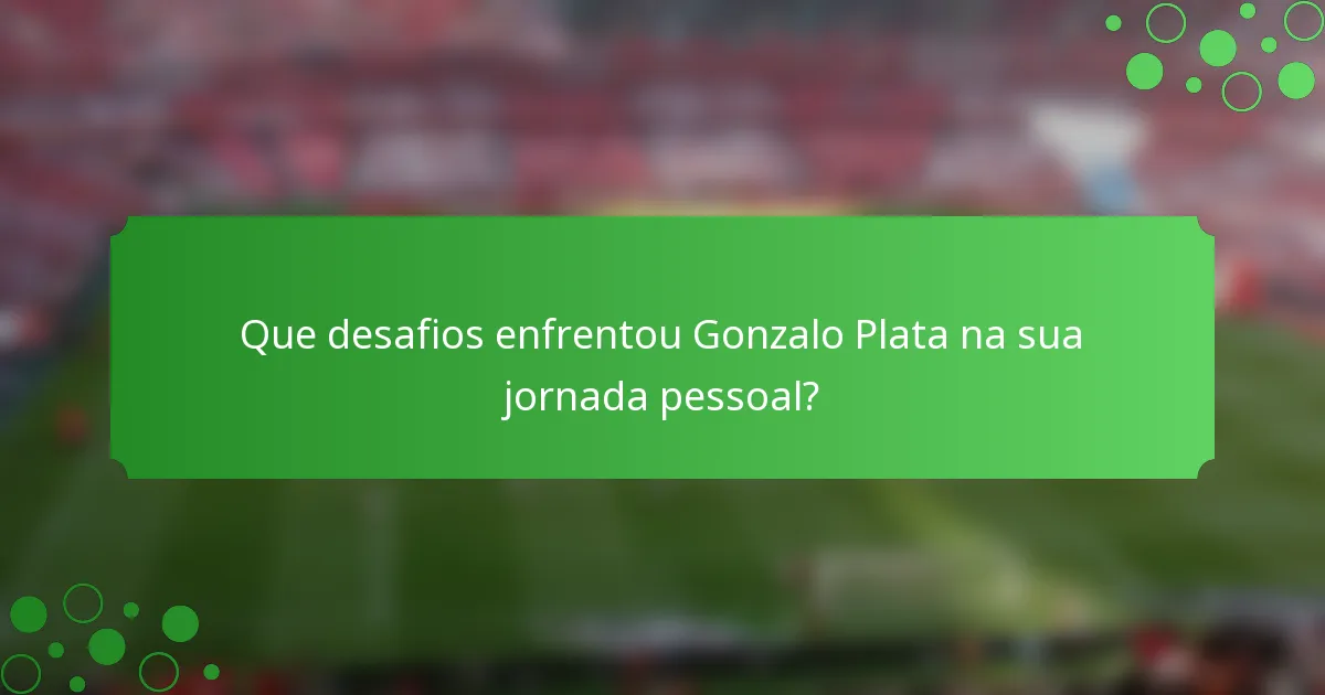 Que desafios enfrentou Gonzalo Plata na sua jornada pessoal?