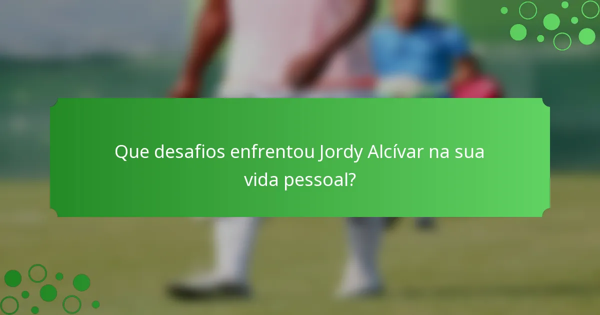 Que desafios enfrentou Jordy Alcívar na sua vida pessoal?