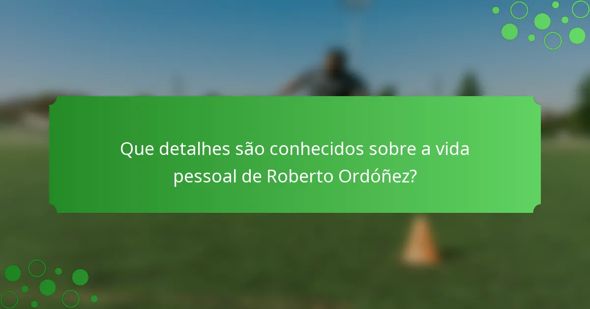 Que detalhes são conhecidos sobre a vida pessoal de Roberto Ordóñez?