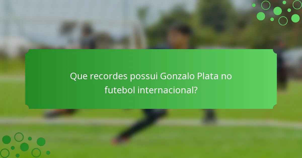 Que recordes possui Gonzalo Plata no futebol internacional?